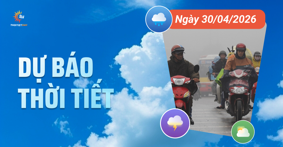 Dự báo thời tiết ngày 30/4/2026: Nắng nóng xen mưa dông rải rác