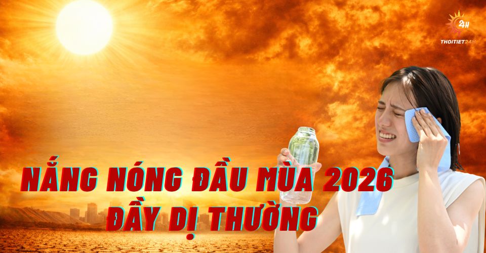 Nắng nóng mùa hè 2026 đầy DỊ THƯỜNG, báo hiệu các đợt nóng khắc nghiệt