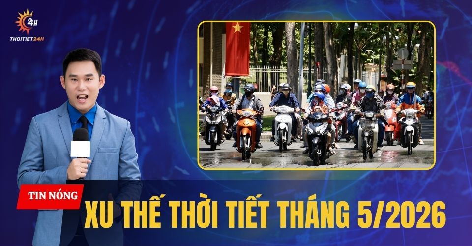 Xu thế thời tiết tháng 5/2026: Nắng nóng diện rộng, mưa giảm 15-30%