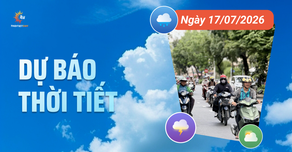 Dự báo thời tiết ngày 17/7/2026: Hà Nội và Bắc Bộ ít mây, trời nắng nóng