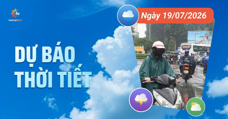 Dự báo thời tiết ngày 19/7/2026: Bắc Bộ mưa gia tăng, nhiều nơi mưa to