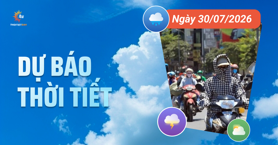 Dự báo thời tiết ngày 30/7/2026: Bắc Bộ ngày nắng, chiều tối mưa dông