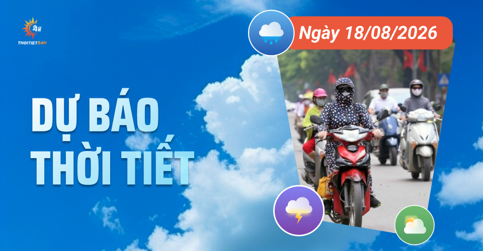 Dự báo thời tiết ngày 18/8/2026: Bắc Bộ mưa dông có xu hướng gia tăng