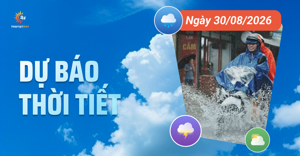 Dự báo thời tiết ngày 30/8/2026: Nhiều nơi xuất hiện mưa to, rất to