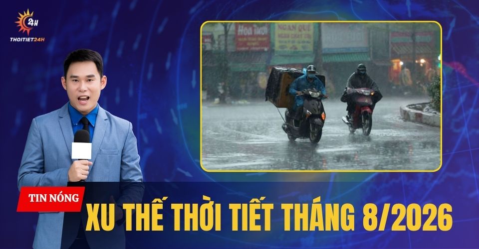 Xu thế thời tiết tháng 8/2026: Bắc Bộ vào mùa mưa, El Nino tiếp tục duy trì