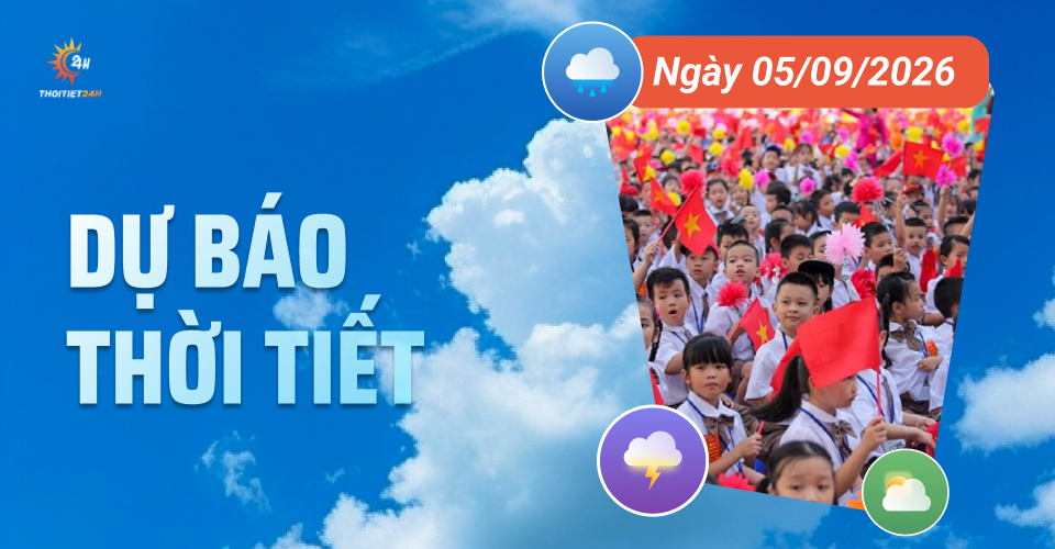 Dự báo thời tiết ngày 5/9/2026: Nắng nóng bao trùm trong ngày khai giảng