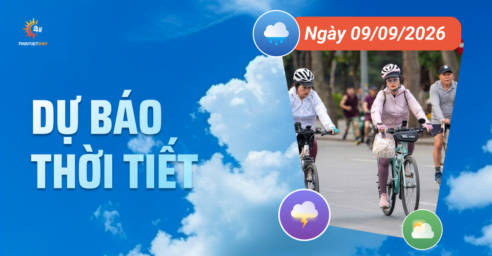 Dự báo thời tiết ngày 9/9/2026: Không khí lạnh, Bắc Bộ mưa rào và dông