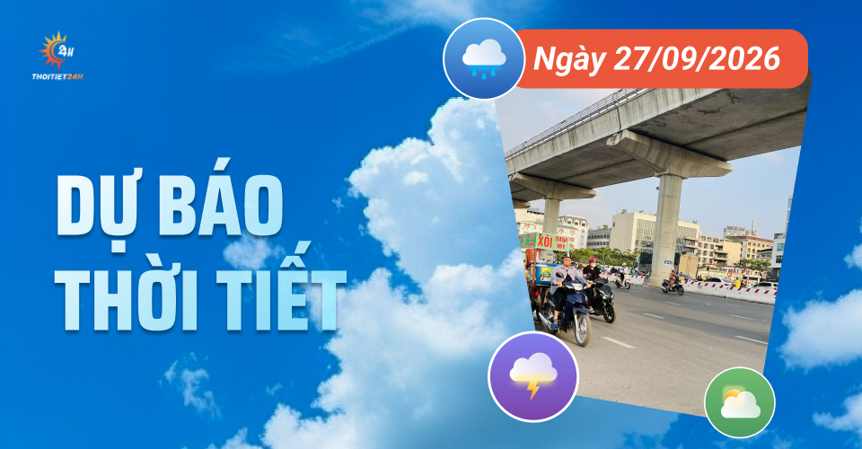 Dự báo thời tiết ngày 27/9/2026: Cả nước giảm mưa, có nơi nắng nóng
