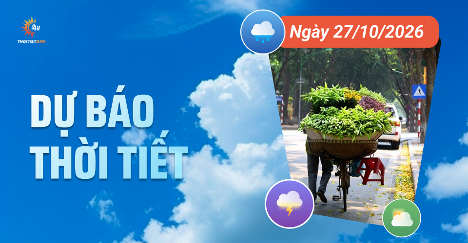 Dự báo thời tiết ngày 27/10/2026: Bắc Bộ nắng hanh, mưa dông chiều tối