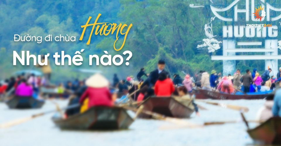 Đường đi chùa Hương như thế nào? Du xuân chùa Hương A-Z