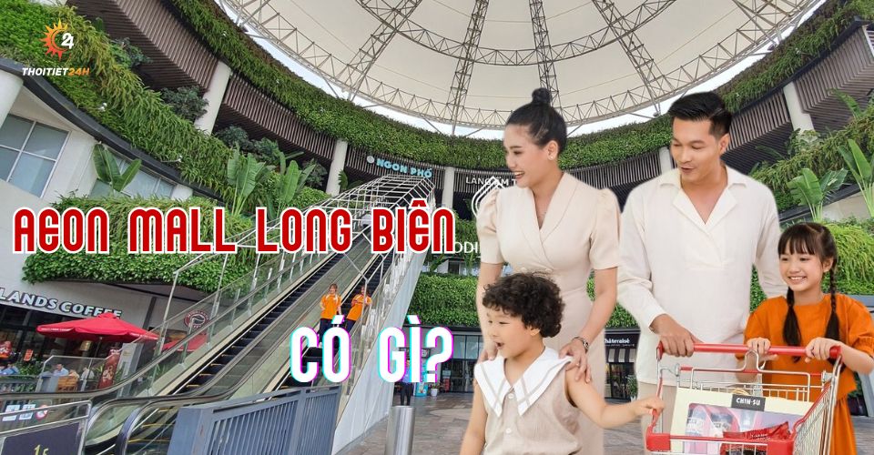 Aeon Mall Long Biên có gì? Kinh nghiệm ăn, chơi ở Aeon A - Z