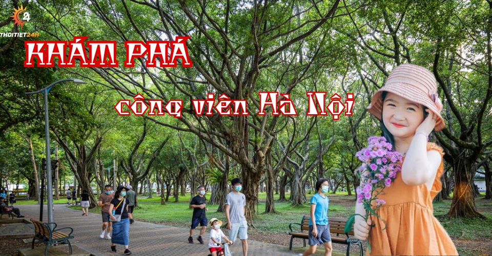 Các công viên ở Hà Nội nổi tiếng, xanh mát, thoải mái vui chơi