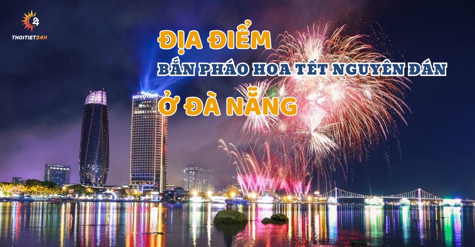 Hé lộ 3 địa điểm bắn pháo hoa Tết Nguyên Đán 2025 ở Đà Nẵng