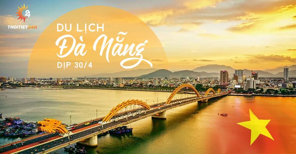 Du lịch Đà Nẵng dịp 30/4 - Lịch trình chi tiết, siêu tiết kiệm