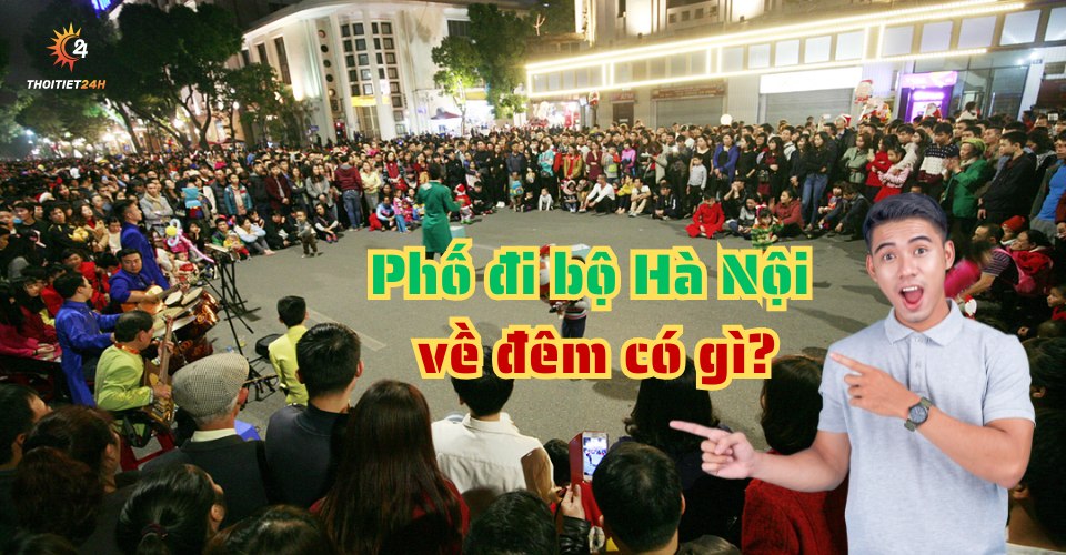 Khám phá phố đi bộ Hà Nội về đêm - “Phá đảo” điểm ăn chơi