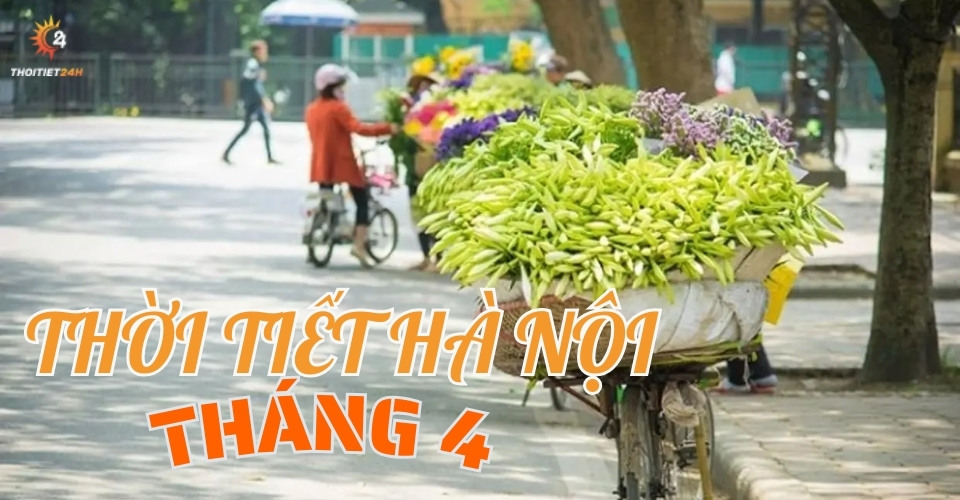 Thời tiết Hà Nội tháng 4 thế nào? Năm nay có nóng sớm?