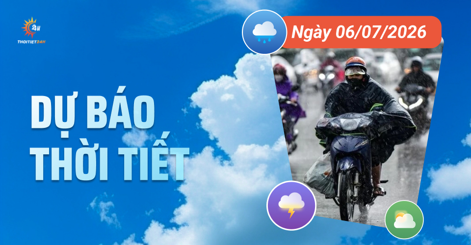 Dự báo thời tiết ngày 6/7/2026