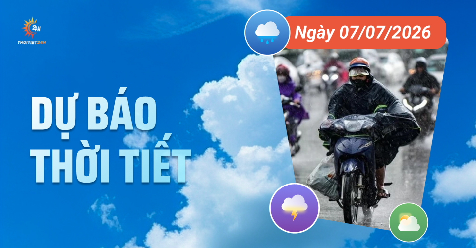 Dự báo thời tiết ngày 7/7/2026