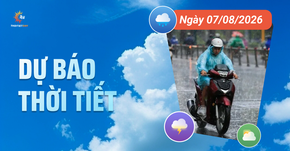 Dự báo thời tiết ngày 7/8/2026