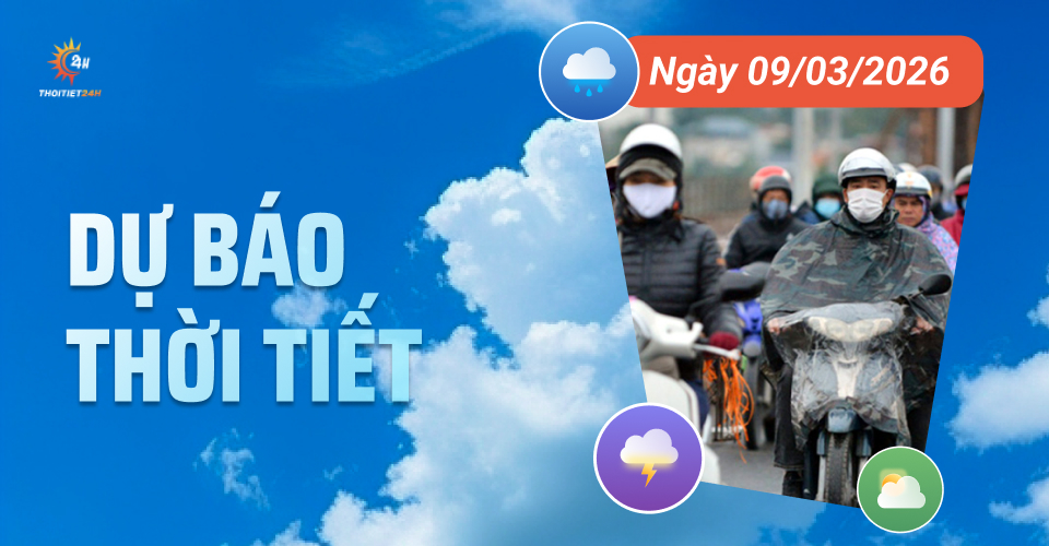 Dự báo thời tiết ngày 9/3/2026