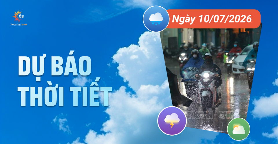 Dự báo thời tiết ngày 10/7/2026