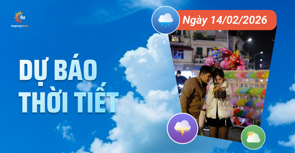 Dự báo thời tiết ngày 14/2/2026