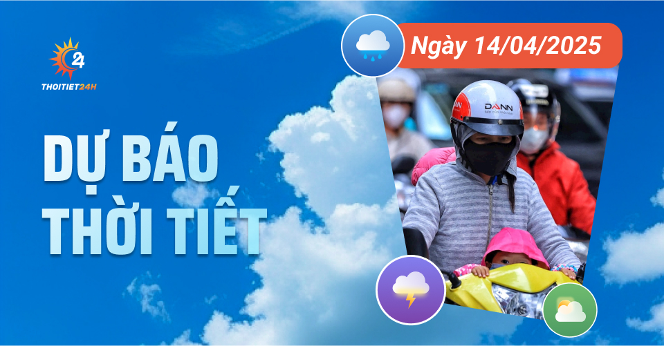  Dự báo thời tiết ngày 14/4/2025 