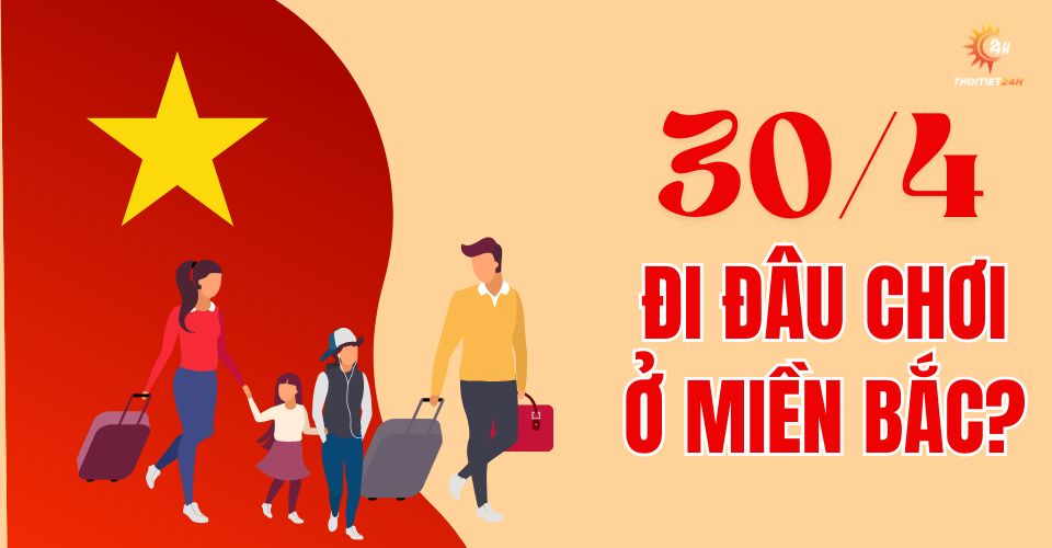 30/4 đi đâu chơi ở miền Bắc 