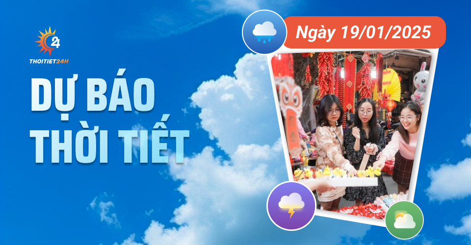 Dự báo thời tiết hôm nay 19/1/2025 như thế nào?