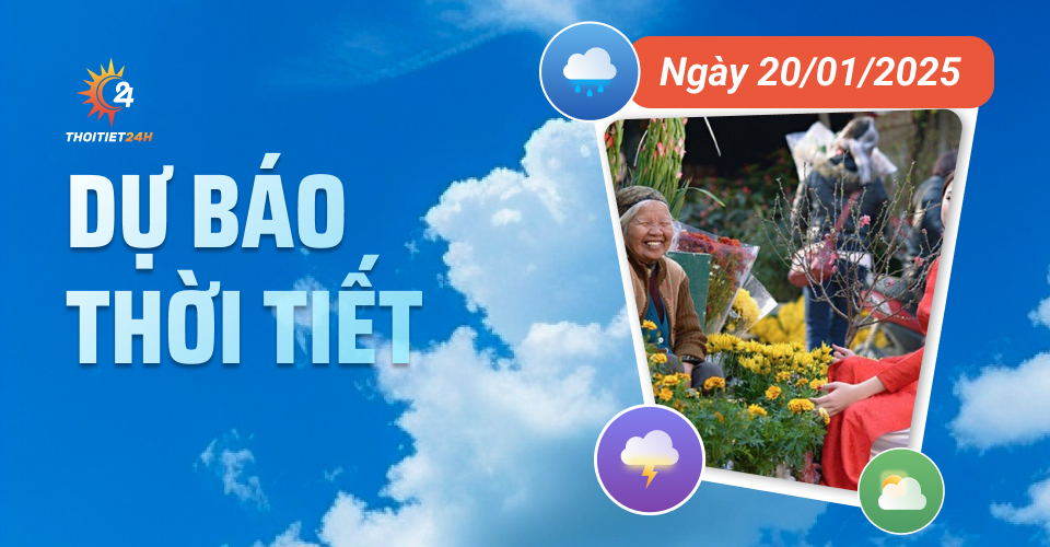 Dự báo thời tiết hôm nay 20/1/2025 như thế nào?