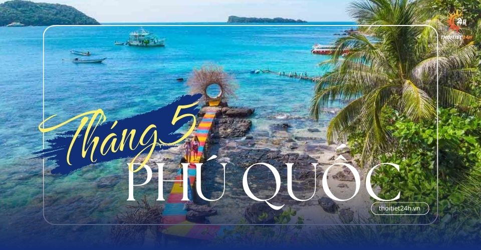Thời tiết ở Phú Quốc tháng 5 có nên đi du lịch không? 