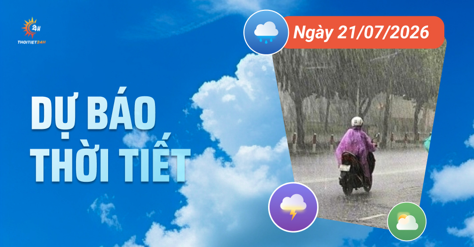Dự báo thời tiết ngày 21/7/2026