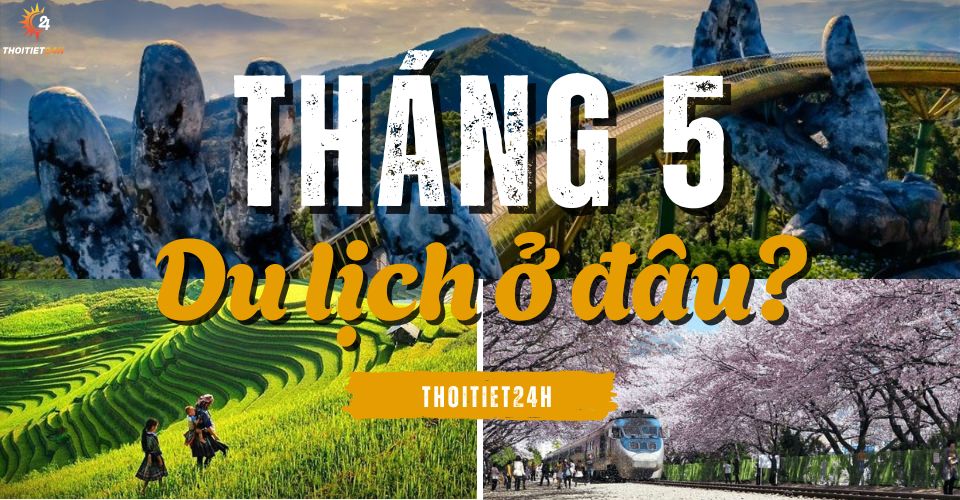 Du lịch tháng 5 nên đi đâu?
