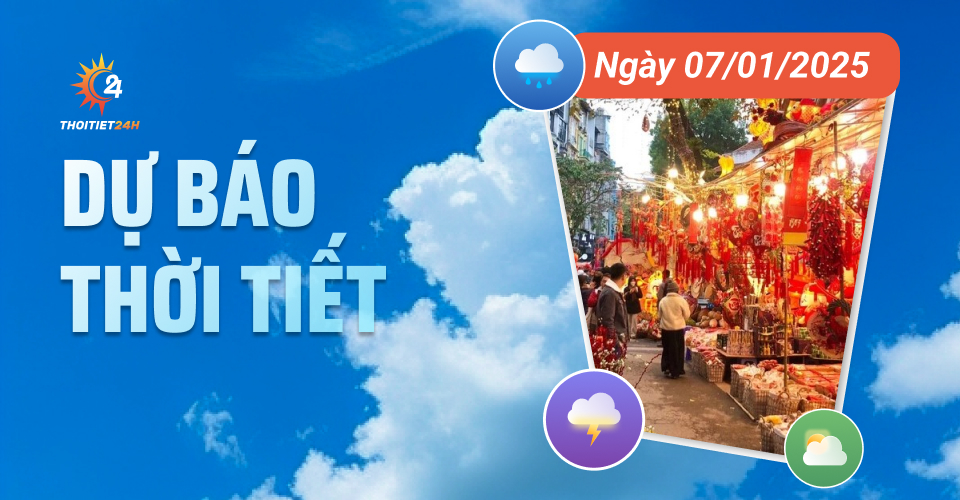 Dự báo thời tiết hôm nay 7/1/2025 như thế nào?