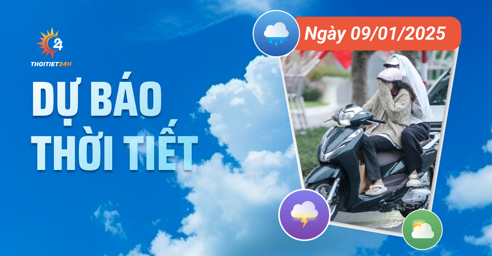 Dự báo thời tiết hôm nay 9/1/2025 như thế nào?