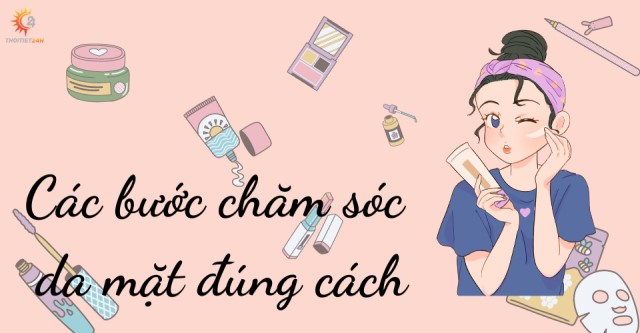 Các bước chăm sóc da mặt đúng cách an toàn