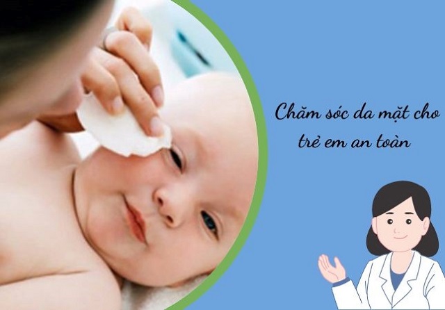 Cách chăm sóc da mặt cho trẻ em an toàn và hiệu quả cao