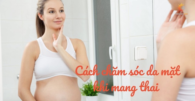 Hướng dẫn chi tiết cách chăm sóc da mặt khi mang thai 