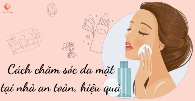 Hướng dẫn chi tiết cách chăm sóc da mặt tại nhà 