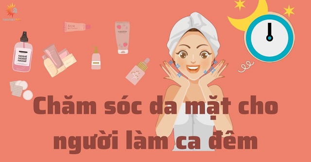 Chăm sóc da mặt cho người làm ca đêm như thế nào mới hiệu quả?