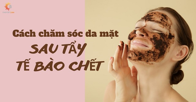 Hướng dẫn chi tiết chăm sóc da sau khi tẩy tế bào chết 