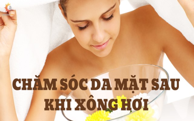  Hướng dẫn chi tiết cách chăm sóc da mặt sau khi xông hơi