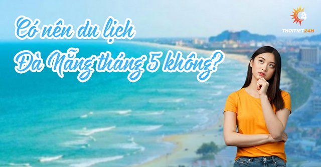 Tham khảo “tất tần tần” kinh nghiệm du lịch Đà Nẵng tháng 5