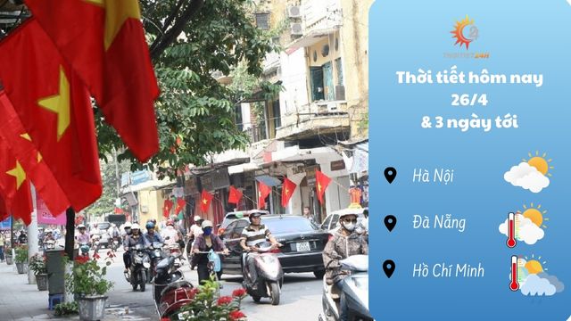 Dự báo thời tiết hôm nay 26/4 và 3 ngày tới 