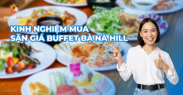 Kinh nghiệm săn vé buffet Bà Nà Hill giá hời