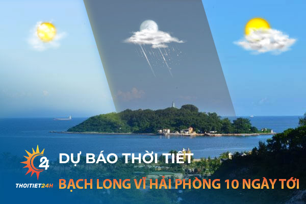 Dự báo thời tiết Bạch Long Vĩ Hải Phòng 10 ngày tới