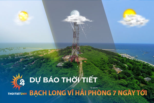 Dự báo thời tiết Bạch Long Vĩ Hải Phòng 7 ngày tới