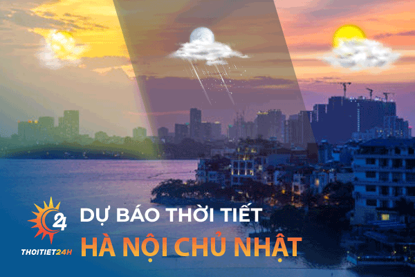 Dự báo thời tiết Hà Nội chủ nhật như thế nào?