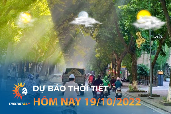 Dự báo thời tiết hôm nay 19/10/2022 nhanh chóng, chính xác