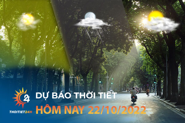 Dự báo thời tiết hôm nay ngày 22/10/2022